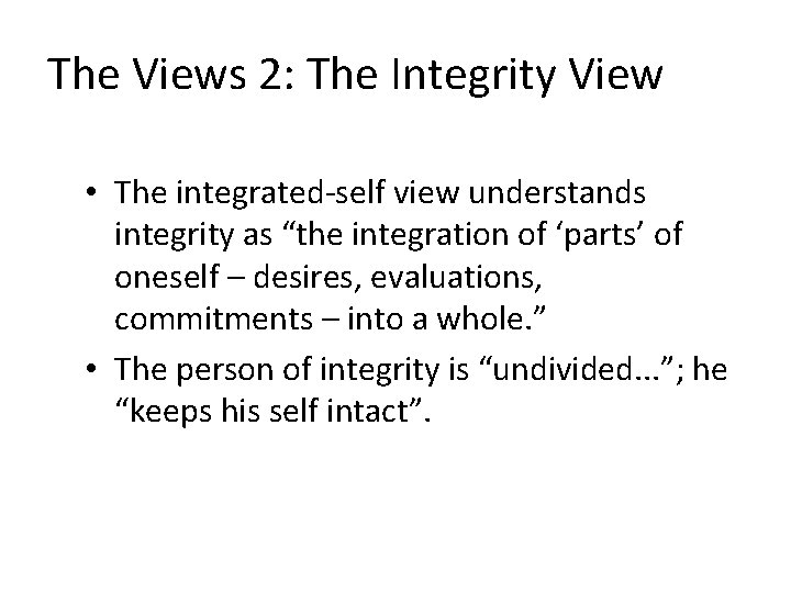 The Views 2: The Integrity View • The integrated-self view understands integrity as “the