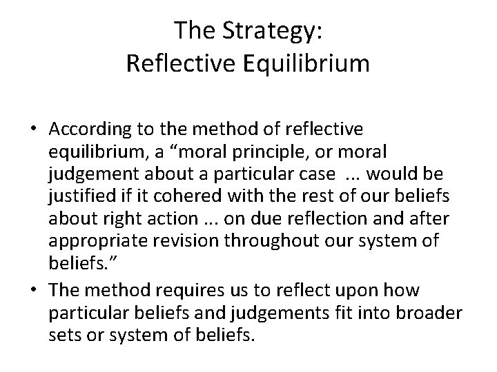 The Strategy: Reflective Equilibrium • According to the method of reflective equilibrium, a “moral