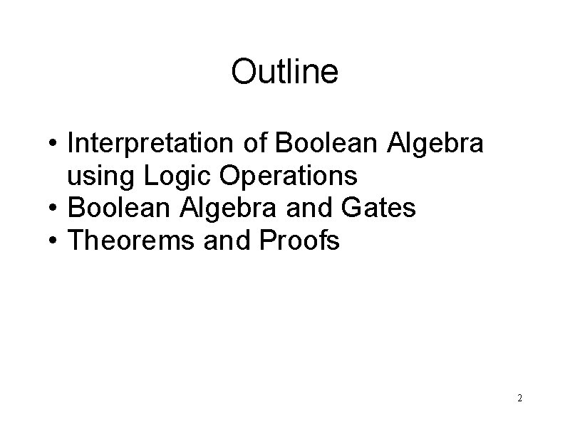 Outline • Interpretation of Boolean Algebra using Logic Operations • Boolean Algebra and Gates