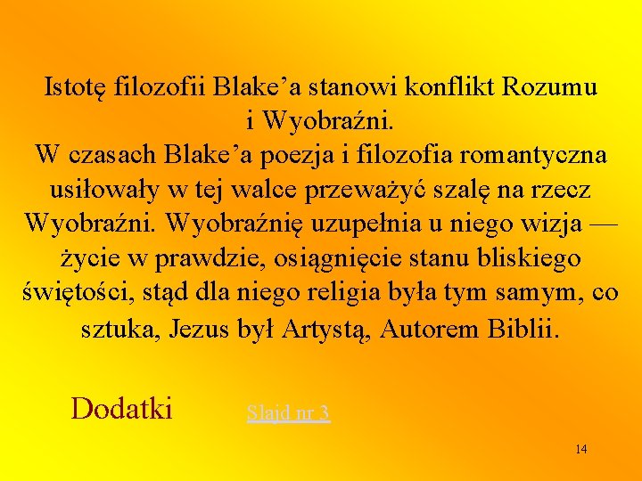 Istotę filozofii Blake’a stanowi konflikt Rozumu i Wyobraźni. W czasach Blake’a poezja i filozofia