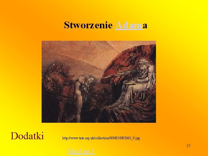 Stworzenie Adama Dodatki http: //www. tate. org. uk/collection/N/N 05063_9. jpg Slajd nr 3 15