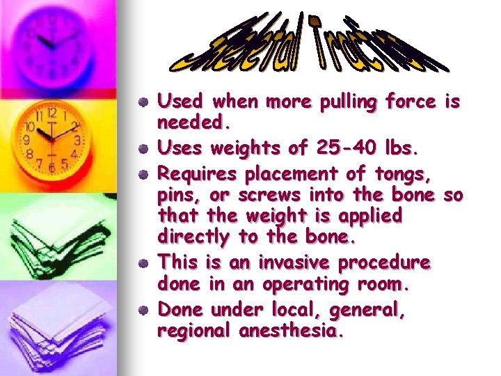 Used when more pulling force is needed. Uses weights of 25 -40 lbs. Requires