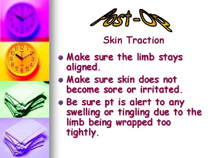 Skin Traction Make sure the limb stays aligned. Make sure skin does not become