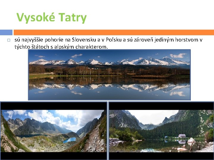 Vysoké Tatry sú najvyššie pohorie na Slovensku a v Poľsku a sú zároveň jediným