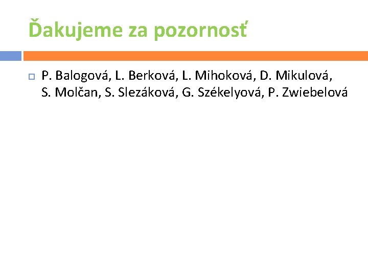 Ďakujeme za pozornosť P. Balogová, L. Berková, L. Mihoková, D. Mikulová, S. Molčan, S.
