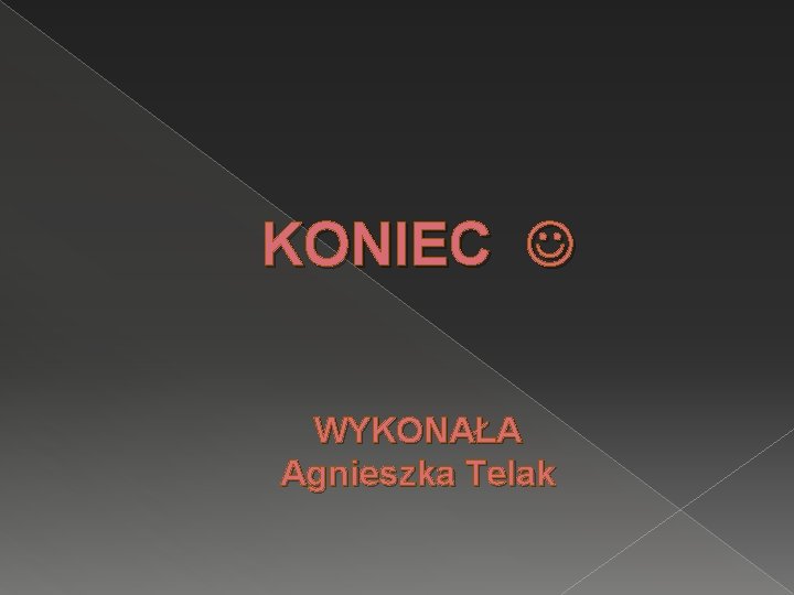 KONIEC WYKONAŁA Agnieszka Telak 