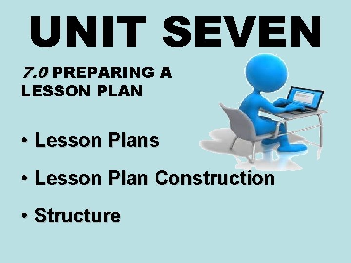 UNIT SEVEN 7. 0 PREPARING A LESSON PLAN • Lesson Plans • Lesson Plan