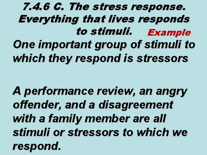 7. 4. 6 C. The stress response. Everything that lives responds to stimuli. Example