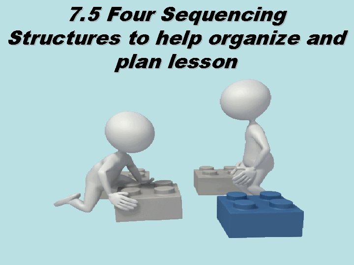 7. 5 Four Sequencing Structures to help organize and plan lesson 