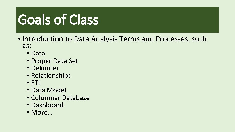 Goals of Class • Introduction to Data Analysis Terms and Processes, such as: •