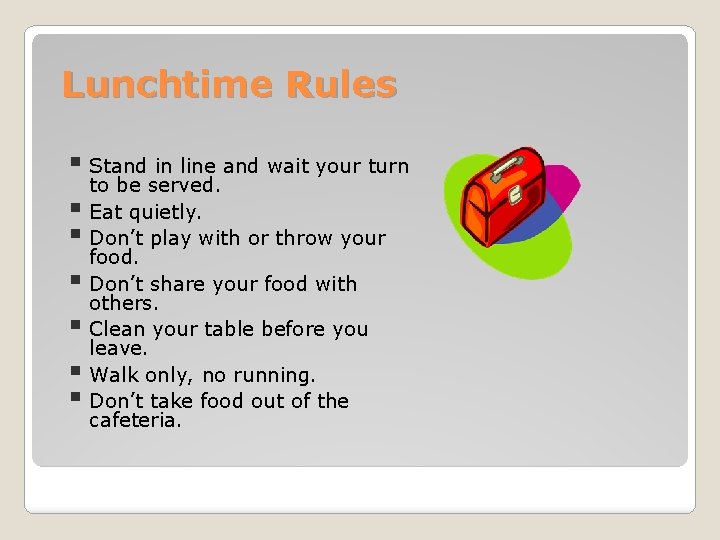 Lunchtime Rules § Stand in line and wait your turn to be served. §