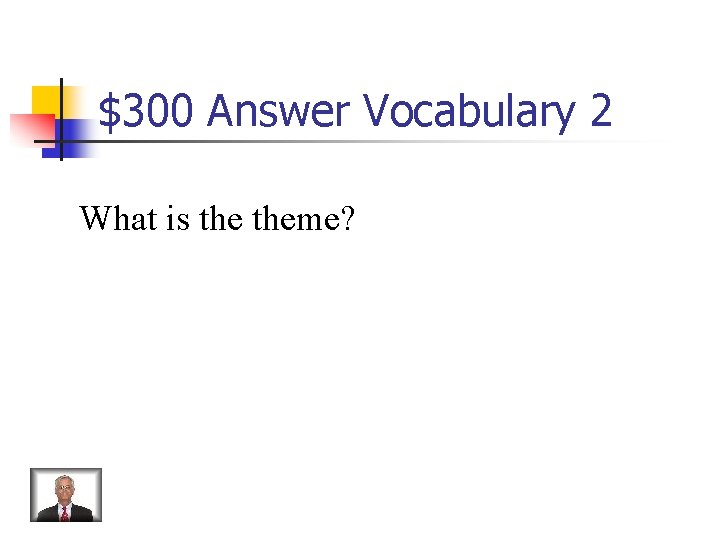 $300 Answer Vocabulary 2 What is theme? $300 Answer Vocabulary 2 What is theme?