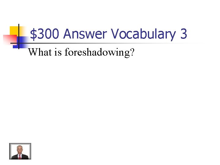 $300 Answer Vocabulary 3 What is foreshadowing? $300 Answer Vocabulary 3 What is foreshadowing?