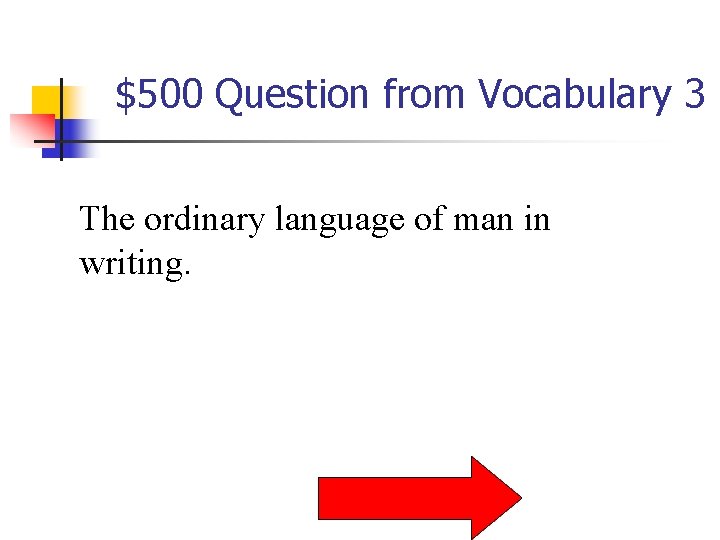 $500 Question from Vocabulary 3 The ordinary language of man in writing. $500 Question from Vocabulary 3 The ordinary language of man in writing.