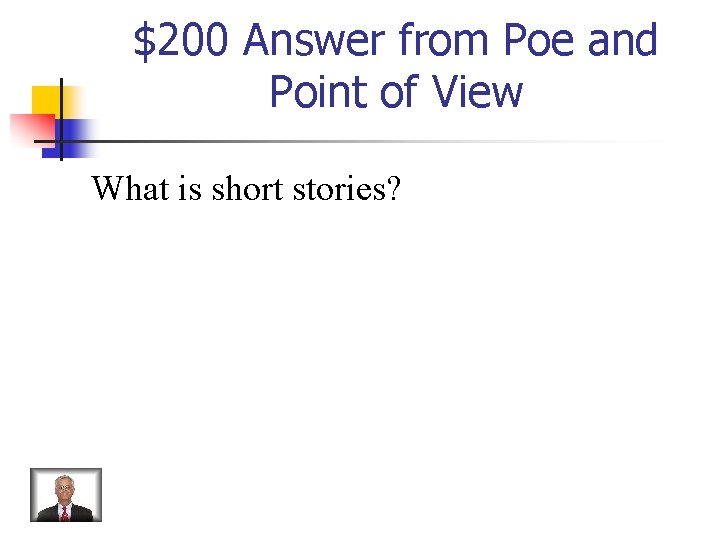 $200 Answer from Poe and Point of View What is short stories? $200 Answer from Poe and Point of View What is short stories?