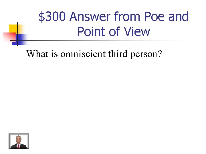 $300 Answer from Poe and Point of View What is omniscient third person? 
