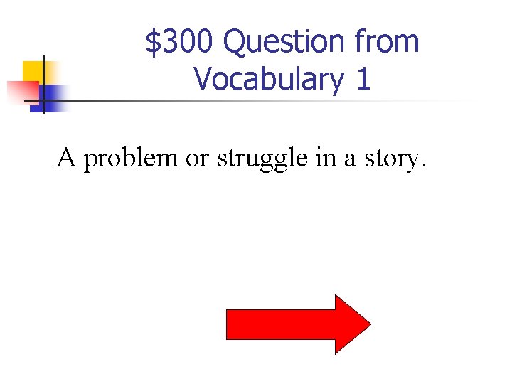 $300 Question from Vocabulary 1 A problem or struggle in a story. $300 Question from Vocabulary 1 A problem or struggle in a story.