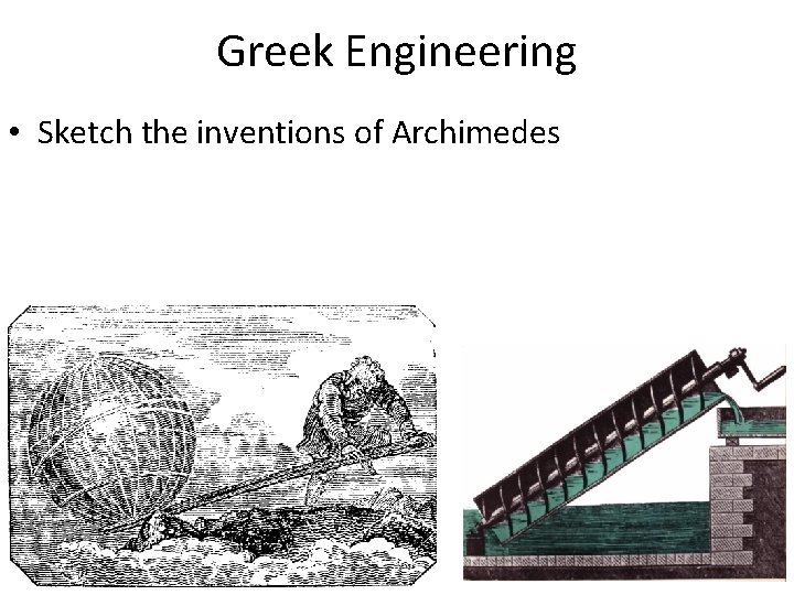 Greek Engineering • Sketch the inventions of Archimedes 