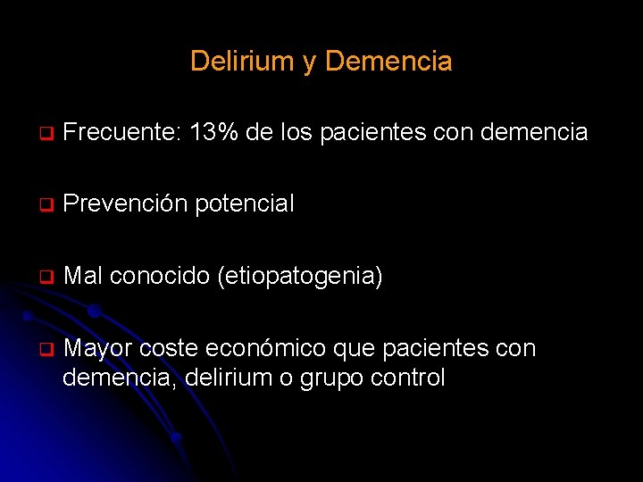 Delirium y Demencia Frecuente: 13% de los pacientes con demencia Prevención potencial Mal conocido