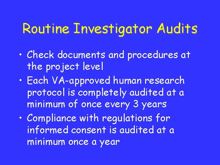 Routine Investigator Audits • Check documents and procedures at the project level • Each