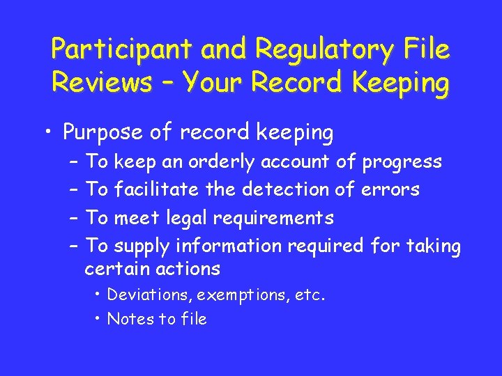 Participant and Regulatory File Reviews – Your Record Keeping • Purpose of record keeping