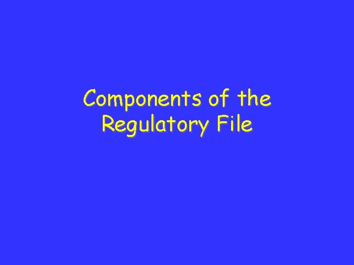 Components of the Regulatory File 