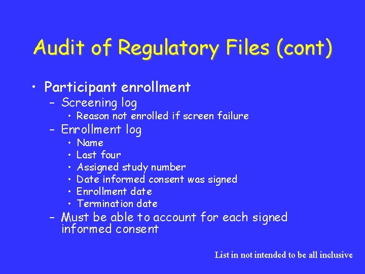 Audit of Regulatory Files (cont) • Participant enrollment – Screening log • Reason not