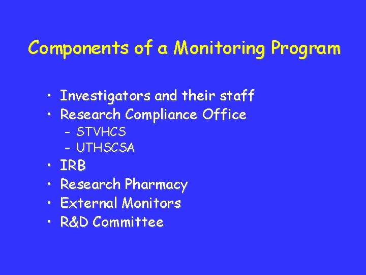 Components of a Monitoring Program • Investigators and their staff • Research Compliance Office
