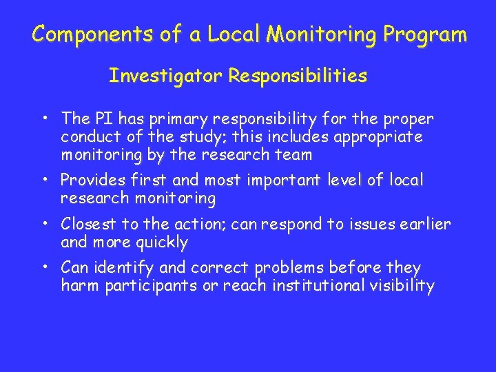 Components of a Local Monitoring Program Investigator Responsibilities • The PI has primary responsibility