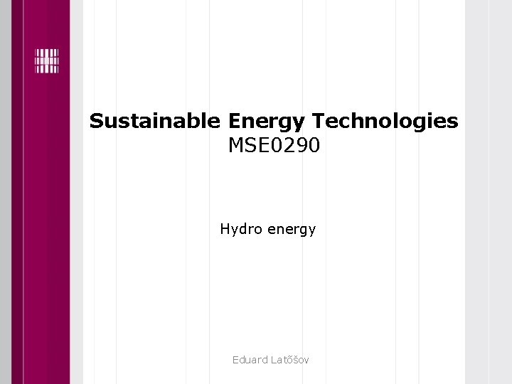 Sustainable Energy Technologies MSE 0290 Hydro energy Eduard Latõšov 