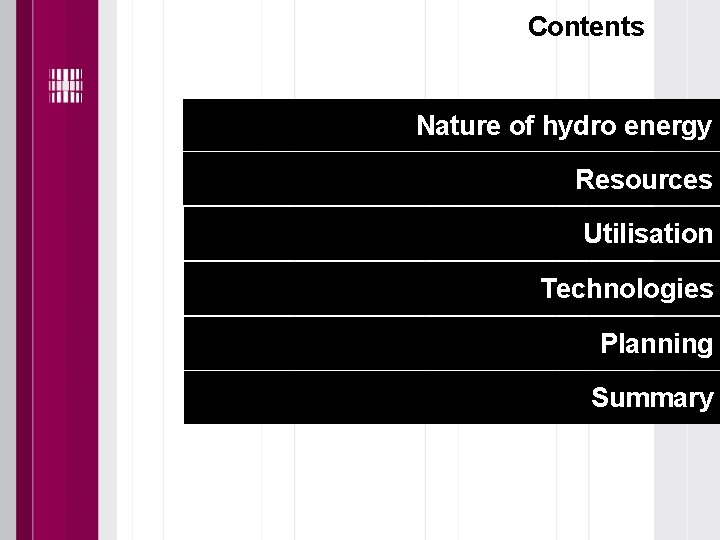 Contents Nature of hydro energy Resources Utilisation Technologies Planning Summary 
