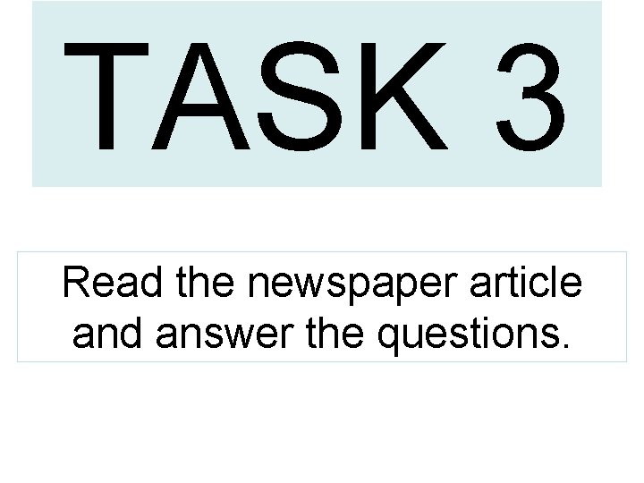 TASK 3 Read the newspaper article and answer the questions. 
