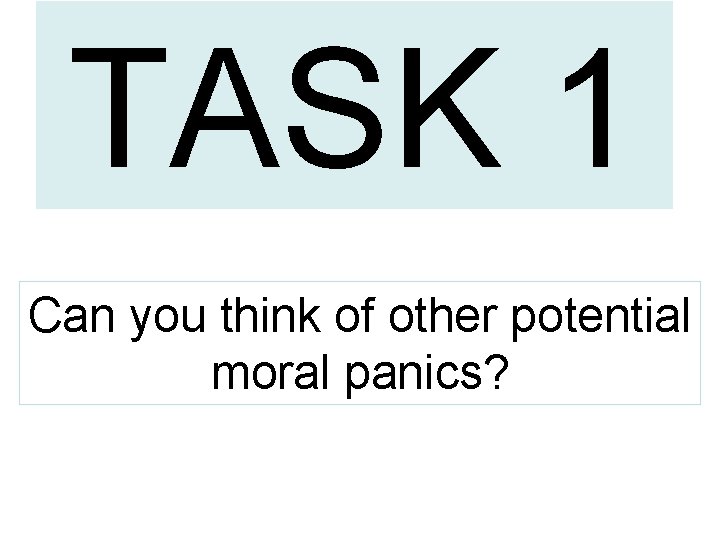 TASK 1 Can you think of other potential moral panics? 