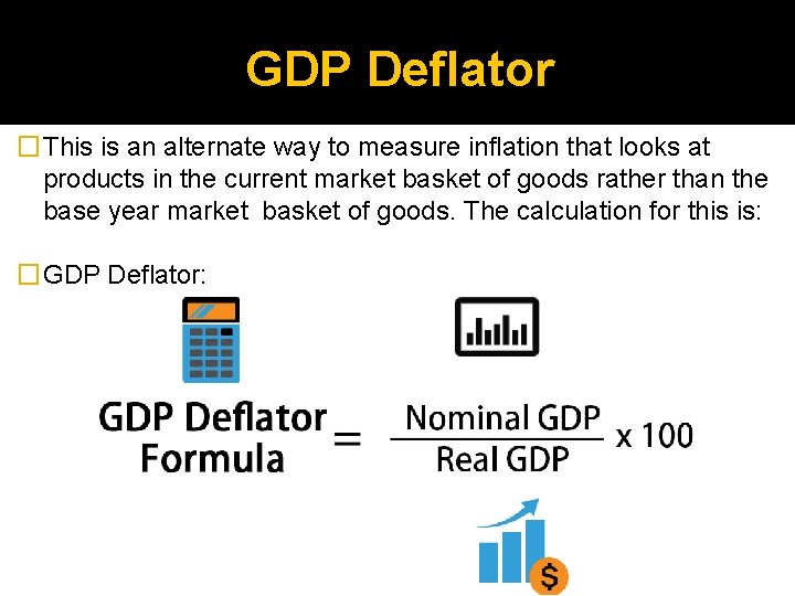 GDP Deflator �This is an alternate way to measure inflation that looks at products