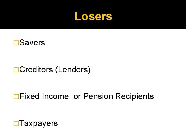 Losers �Savers �Creditors �Fixed (Lenders) Income or Pension Recipients �Taxpayers 