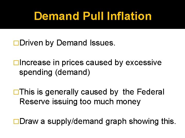 Demand Pull Inflation �Driven by Demand Issues. �Increase in prices caused by excessive spending