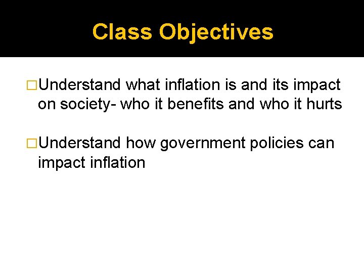 Class Objectives �Understand what inflation is and its impact on society- who it benefits