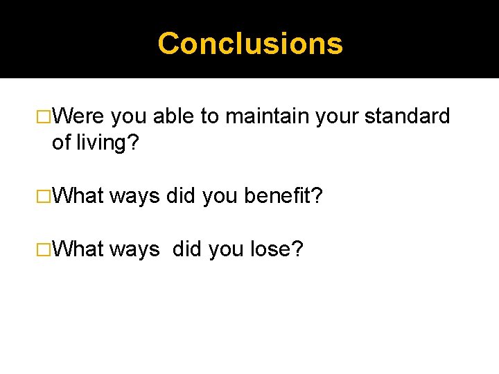 Conclusions �Were you able to maintain your standard of living? �What ways did you