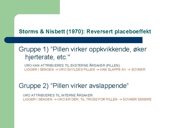 Storms & Nisbett (1970): Reversert placeboeffekt Gruppe 1) ”Pillen virker oppkvikkende, øker hjerterate, etc.