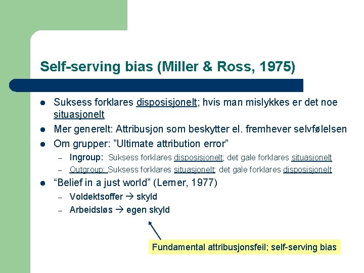 Self-serving bias (Miller & Ross, 1975) l l Suksess forklares disposisjonelt; hvis man mislykkes