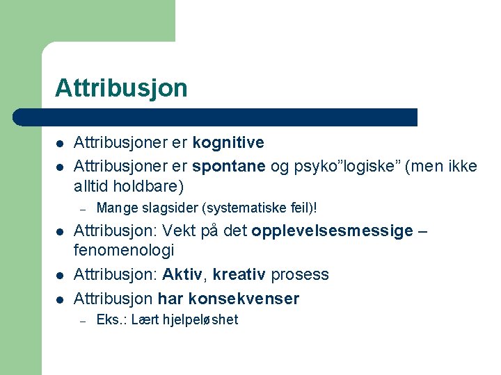 Attribusjon l l Attribusjoner er kognitive Attribusjoner er spontane og psyko”logiske” (men ikke alltid