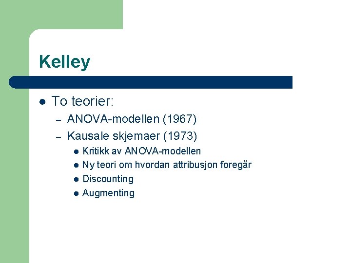 Kelley l To teorier: – – ANOVA-modellen (1967) Kausale skjemaer (1973) l l Kritikk