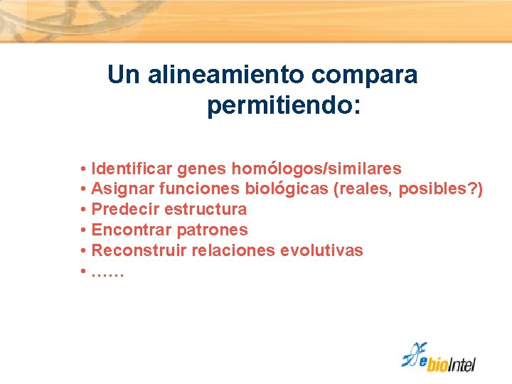 Un alineamiento compara permitiendo: • Identificar genes homólogos/similares • Asignar funciones biológicas (reales, posibles?