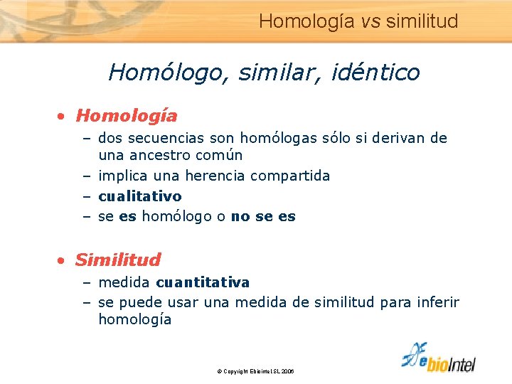Homología vs similitud Homólogo, similar, idéntico • Homología – dos secuencias son homólogas sólo