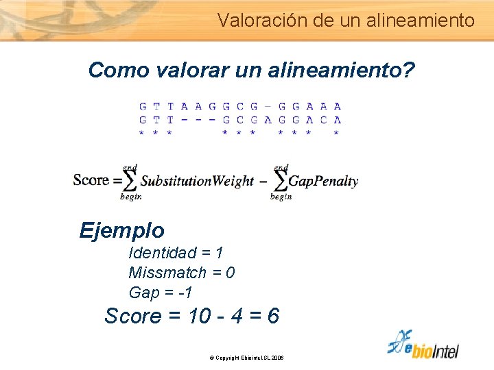 Valoración de un alineamiento Como valorar un alineamiento? Ejemplo Identidad = 1 Missmatch =