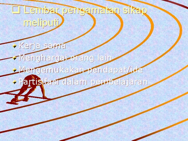 q Lembar pengamatan sikap meliputi Kerja sama Menghargai orang lain Mengemukakan pendapat/ide Partisifasi dalam q Lembar pengamatan sikap meliputi Kerja sama Menghargai orang lain Mengemukakan pendapat/ide Partisifasi dalam