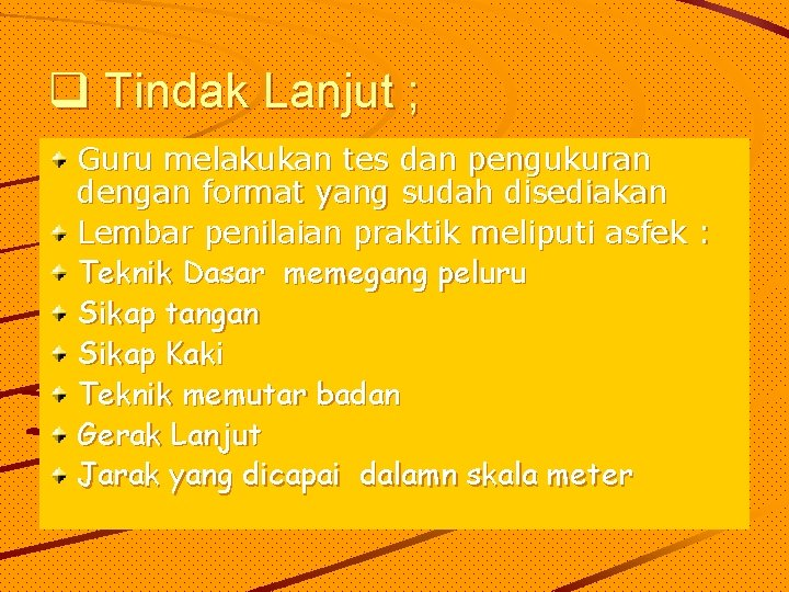q Tindak Lanjut ; Guru melakukan tes dan pengukuran dengan format yang sudah disediakan q Tindak Lanjut ; Guru melakukan tes dan pengukuran dengan format yang sudah disediakan
