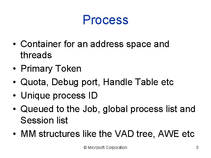 Process • Container for an address space and threads • Primary Token • Quota,