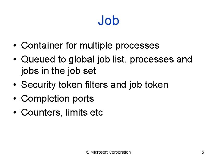 Job • Container for multiple processes • Queued to global job list, processes and