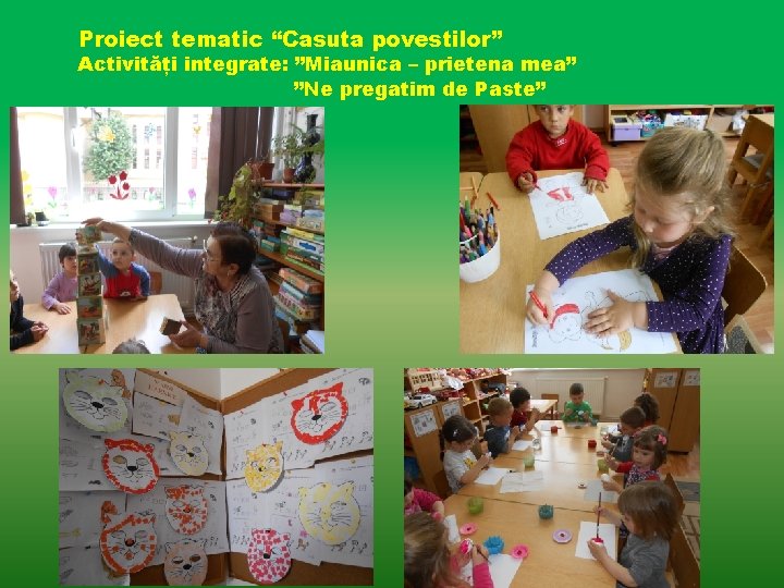 Proiect tematic “Casuta povestilor” Activități integrate: ”Miaunica – prietena mea” ”Ne pregatim de Paste”